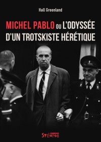 Michel Pablo ou l'odyssée d'un trotskiste hérétique